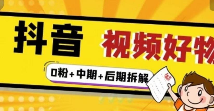 抖音视频好物分享实操课程（0粉+拆解+中期+后期）网创吧-网创项目资源站-副业项目-创业项目-搞钱项目网创吧