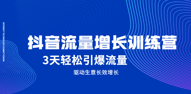 抖音流量增长训练营，3天轻松引爆流量，驱动生意长效增长网创吧-网创项目资源站-副业项目-创业项目-搞钱项目网创吧