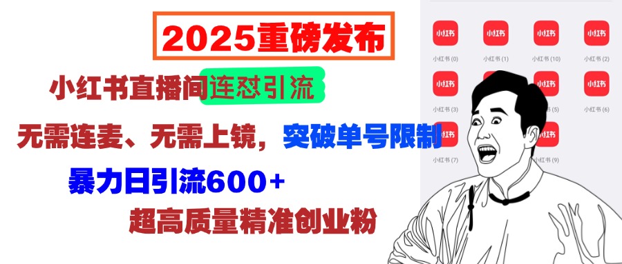 2025重磅发布：小红书直播间连怼引流，无需连麦、无需上镜，突破单号限制，暴力日引流600+超高质量精准创业粉网创吧-网创项目资源站-副业项目-创业项目-搞钱项目网创吧