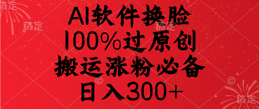 AI软件换脸，100%过原创，搬运涨粉必备，日入300+网创吧-网创项目资源站-副业项目-创业项目-搞钱项目网创吧